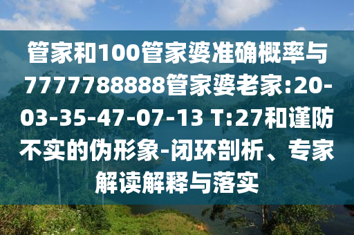 管家和100管家婆準(zhǔn)確概率與7777788888管家婆老家:20-03-35-47-07-13 T:27和謹(jǐn)防不實(shí)的偽形象-閉環(huán)剖析、專(zhuān)家解讀解釋與落實(shí)