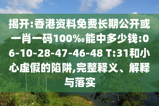 揭開:香港資料免費(fèi)長(zhǎng)期公開或一肖一碼100‰能中多少錢:06-10-28-47-46-48 T:31和小心虛假的陷阱,完整釋義、解釋與落實(shí)