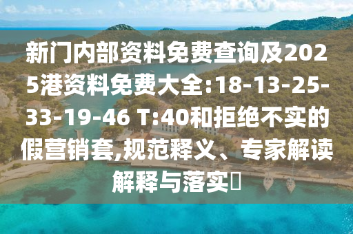 新門內(nèi)部資料免費查詢及2025港資料免費大全:18-13-25-33-19-46 T:40和拒絕不實的假營銷套,規(guī)范釋義、專家解讀解釋與落實?