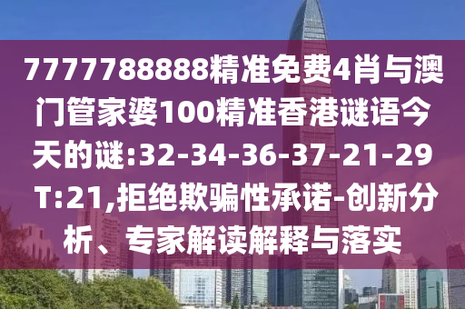 7777788888精準(zhǔn)免費4肖與澳門管家婆100精準(zhǔn)香港謎語今天的謎:32-34-36-37-21-29 T:21,拒絕欺騙性承諾-創(chuàng)新分析、專家解讀解釋與落實